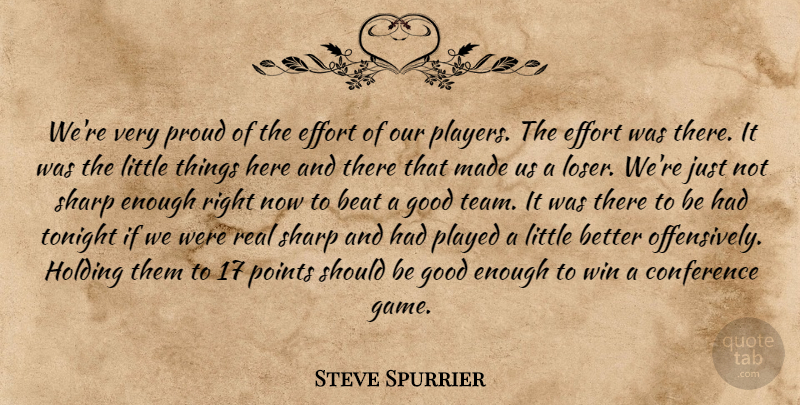 Steve Spurrier Quote About Beat, Conference, Effort, Good, Holding: Were Very Proud Of The...