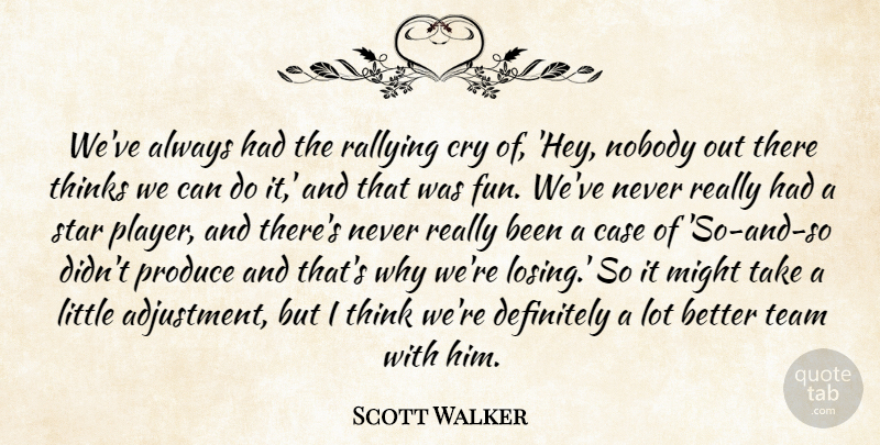 Scott Walker Quote About Case, Cry, Definitely, Might, Nobody: Weve Always Had The Rallying...
