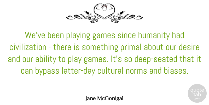 Jane McGonigal Quote About Civilization, Games, Play: Weve Been Playing Games Since...