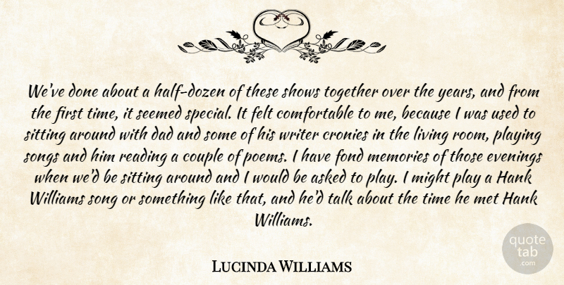 Lucinda Williams Quote About Asked, Couple, Dad, Evenings, Felt: Weve Done About A Half...