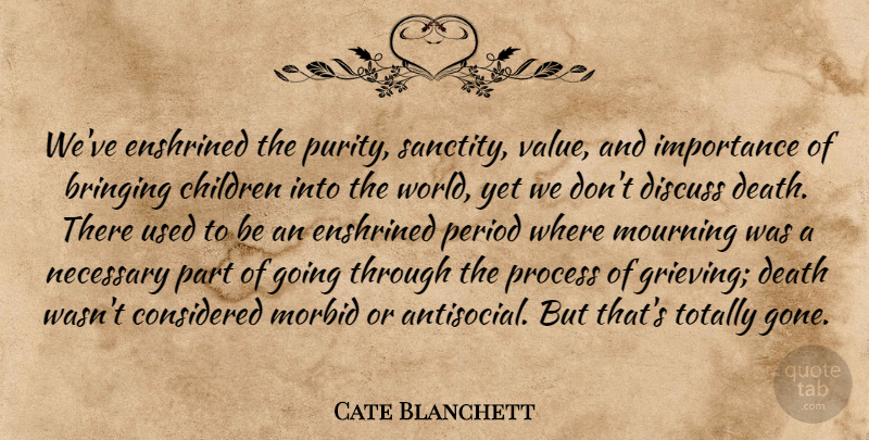 Cate Blanchett Quote About Bringing, Children, Considered, Death, Discuss: Weve Enshrined The Purity Sanctity...