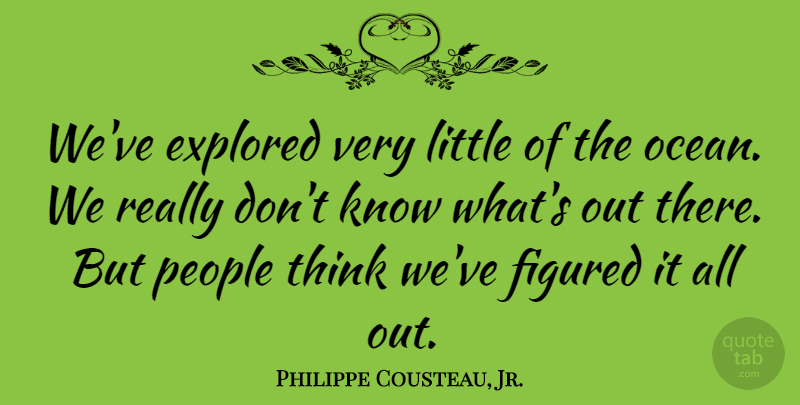 Philippe Cousteau, Jr. Quote About People: Weve Explored Very Little Of...