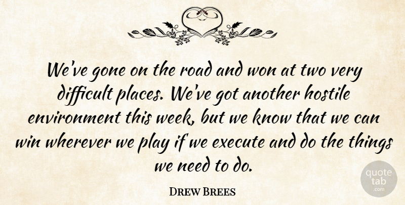 Drew Brees Quote About Difficult, Environment, Execute, Gone, Hostile: Weve Gone On The Road...