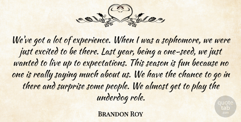 Brandon Roy Quote About Almost, Chance, Excited, Experience, Fun: Weve Got A Lot Of...