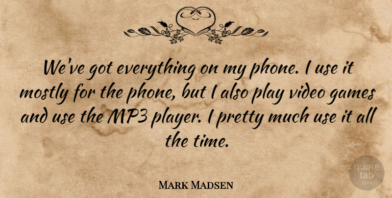 Mark Madsen Quote About Games, Mostly, Mp3, Video: Weve Got Everything On My...