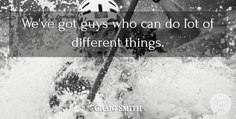 Craig Smith Quote About Guys: Weve Got Guys Who Can...