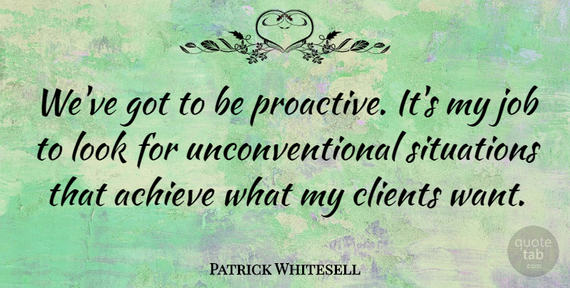 Patrick Whitesell Quote About Job, Situations: Weve Got To Be Proactive...