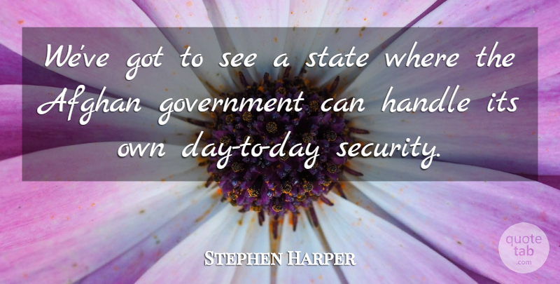 Stephen Harper Quote About Government, States, Handle: Weve Got To See A...