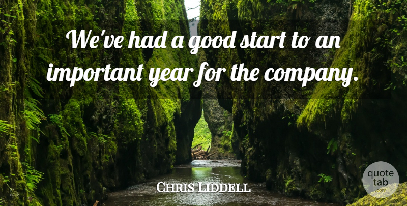 Chris Liddell Quote About Company, Good, Start, Year: Weve Had A Good Start...