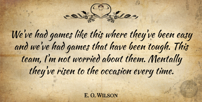 E. O. Wilson Quote About Easy, Games, Mentally, Occasion, Risen: Weve Had Games Like This...