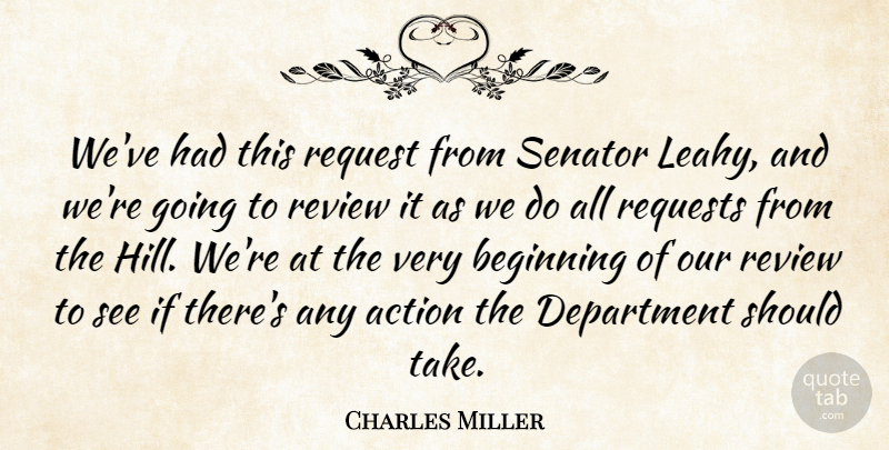Charles Miller Quote About Action, Beginning, Department, Request, Requests: Weve Had This Request From...