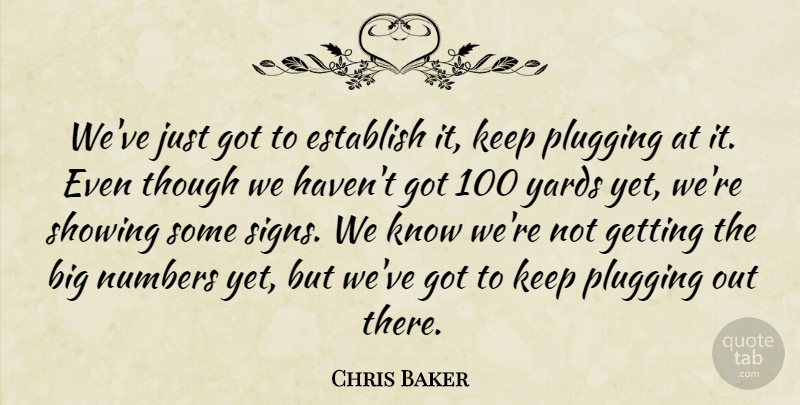 Chris Baker Quote About Establish, Numbers, Plugging, Showing, Though: Weve Just Got To Establish...