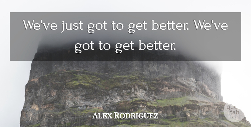 Alex Rodriguez Quote About undefined: Weve Just Got To Get...
