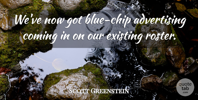Scott Greenstein Quote About Advertising, Coming, Existing: Weve Now Got Blue Chip...