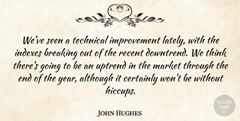 John Hughes Quote About Although, Breaking, Certainly, Improvement, Market: Weve Seen A Technical Improvement...