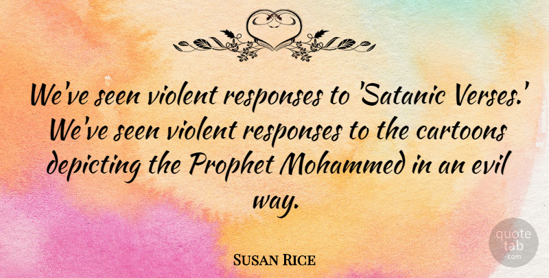 Susan Rice Quote About Mohammed, Prophet, Responses, Violent: Weve Seen Violent Responses To...
