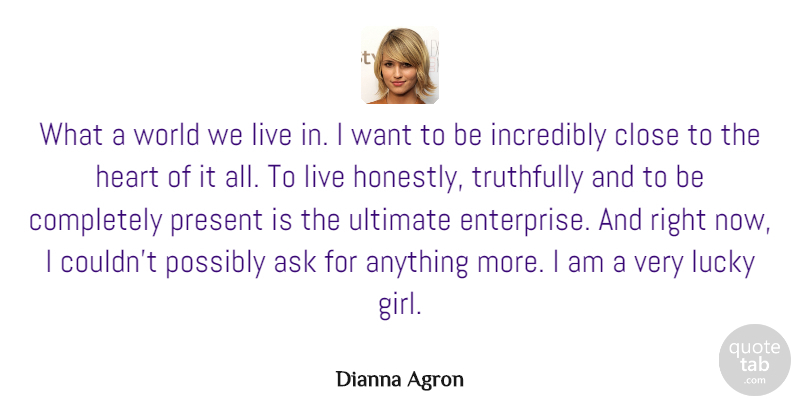 Dianna Agron Quote About Girl, Heart, Lucky: What A World We Live...