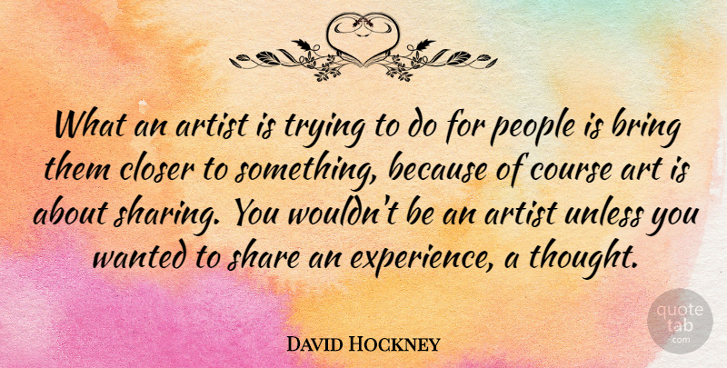 David Hockney Quote About Art, People, Trying: What An Artist Is Trying...