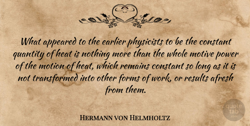 Hermann von Helmholtz Quote About Appeared, Constant, Earlier, Forms, Heat: What Appeared To The Earlier...