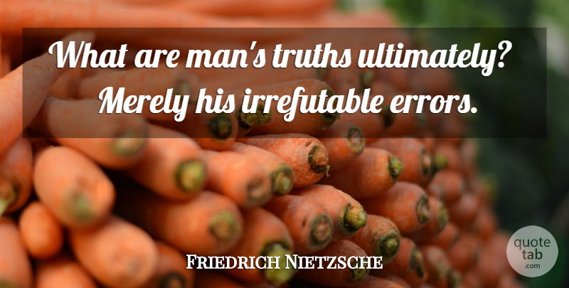 Friedrich Nietzsche Quote About Men, Errors: What Are Mans Truths Ultimately...