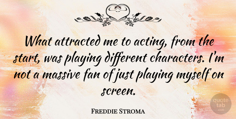 Freddie Stroma Quote About Attracted, Massive, Playing: What Attracted Me To Acting...