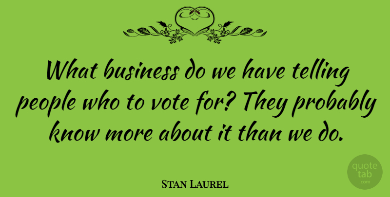 Stan Laurel Quote About Business, People: What Business Do We Have...