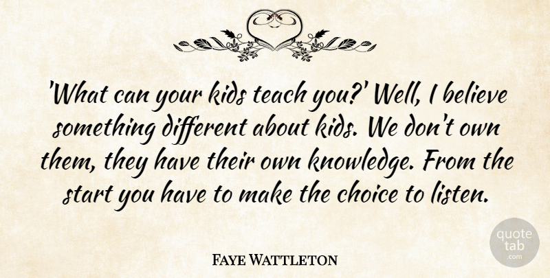 Faye Wattleton Quote About Believe, Kids, Knowledge, Teach: What Can Your Kids Teach...