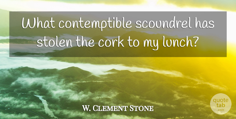W. Clement Stone Quote About Funny, Witty, Humorous: What Contemptible Scoundrel Has Stolen...