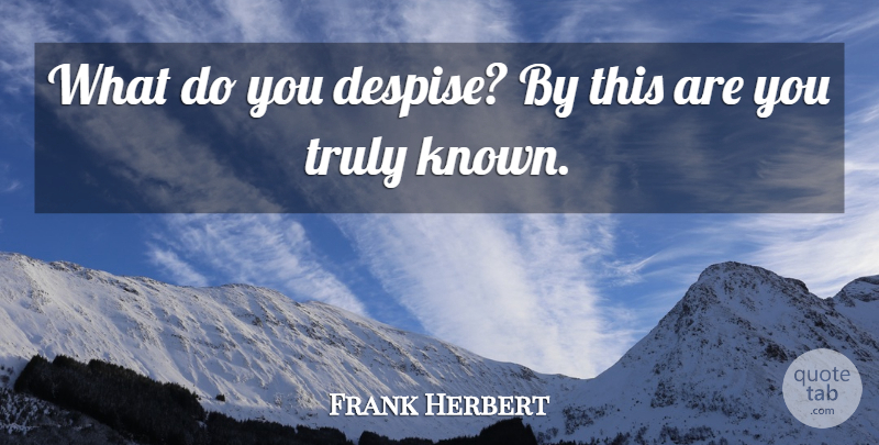 Frank Herbert Quote About Hate, Princess, Hatred: What Do You Despise By...
