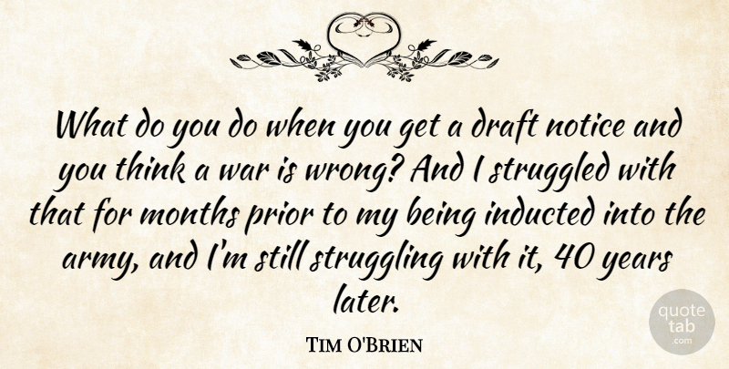 Tim O'Brien Quote About Draft, Months, Notice, Prior, Struggled: What Do You Do When...