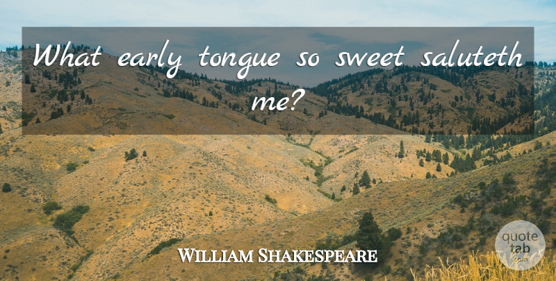William Shakespeare Quote About Sweet, Tongue, Romeo And Juliet Play: What Early Tongue So Sweet...