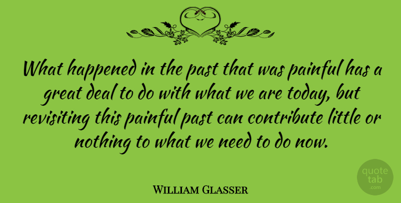 William Glasser Quote About Past, Littles, Today: What Happened In The Past...