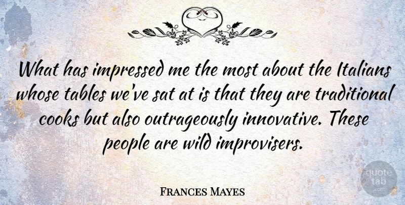 Frances Mayes Quote About People, Tables, Innovative: What Has Impressed Me The...