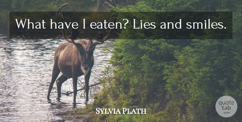 Sylvia Plath Quote About Lying: What Have I Eaten Lies...