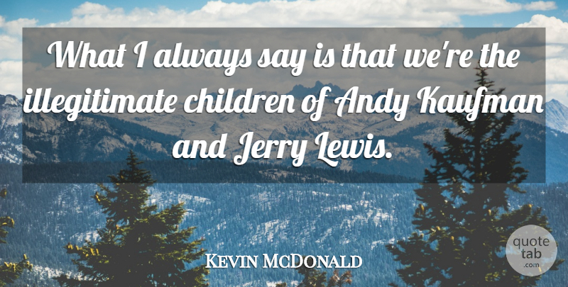 Kevin McDonald Quote About Andy, Children, Jerry: What I Always Say Is...