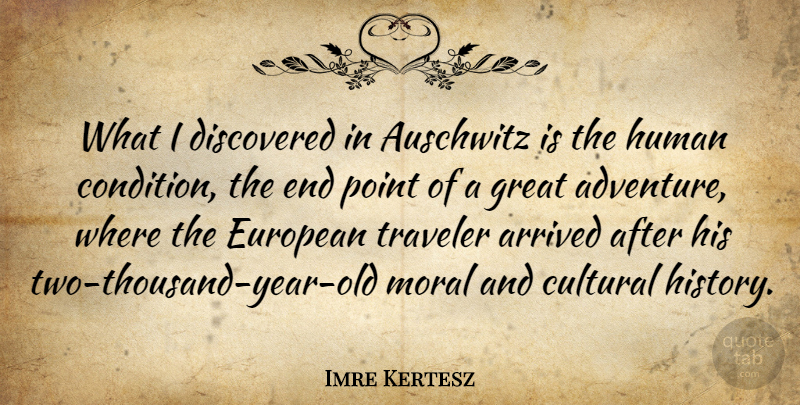 Imre Kertesz Quote About Arrived, Auschwitz, Cultural, Discovered, European: What I Discovered In Auschwitz...