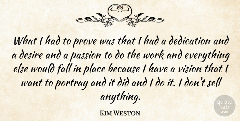 Kim Weston Quote About Dedication, Desire, Fall, Passion, Portray: What I Had To Prove...