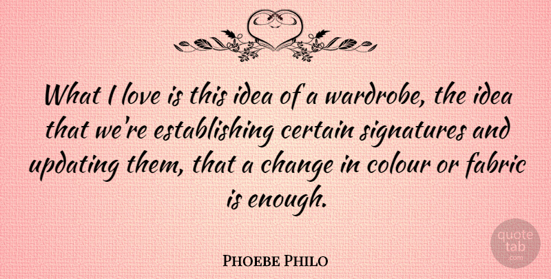 Phoebe Philo Quote About Certain, Change, Fabric, Love, Updating: What I Love Is This...