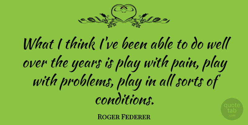 Roger Federer Quote About Pain, Thinking, Play: What I Think Ive Been...