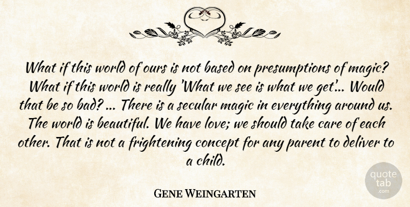Gene Weingarten Quote About Based, Concept, Deliver, Love, Magic: What If This World Of...