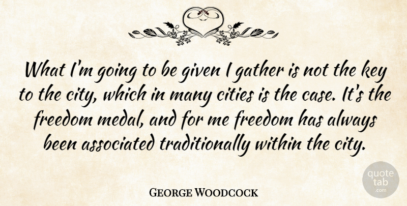 George Woodcock Quote About Associated, Canadian Writer, Cities, Freedom, Gather: What Im Going To Be...