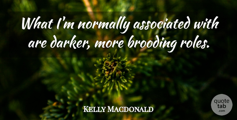 Kelly Macdonald Quote About Roles, Brooding: What Im Normally Associated With...