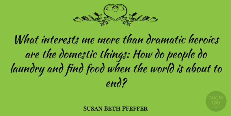 Susan Beth Pfeffer Quote About Domestic, Dramatic, Food, People: What Interests Me More Than...