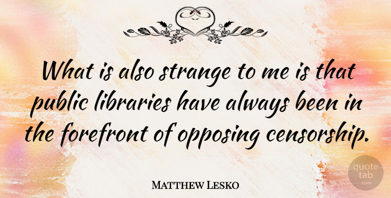 Matthew Lesko Quote About Library, Strange, Censorship: What Is Also Strange To...