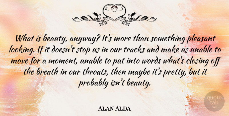 Alan Alda Quote About Beauty, Breath, Closing, Maybe, Move: What Is Beauty Anyway Its...