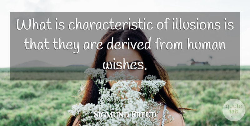 Sigmund Freud Quote About Wish, Illusion, Characteristics: What Is Characteristic Of Illusions...