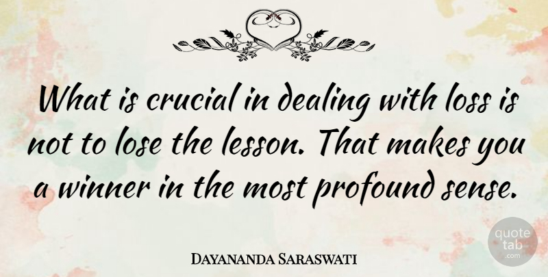 Dayananda Saraswati Quote About Crucial, Dealing, Lose: What Is Crucial In Dealing...