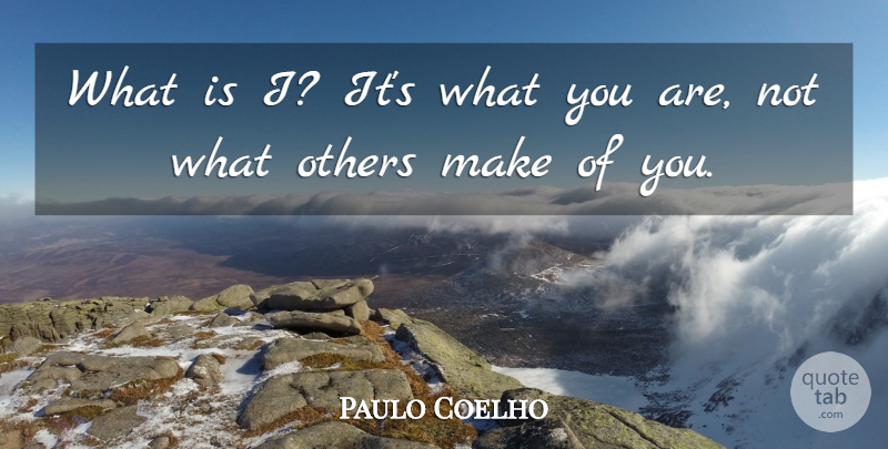 Paulo Coelho Quote About undefined: What Is I Its What...