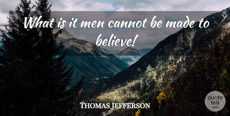 Thomas Jefferson Quote About Believe, Men, Religion: What Is It Men Cannot...