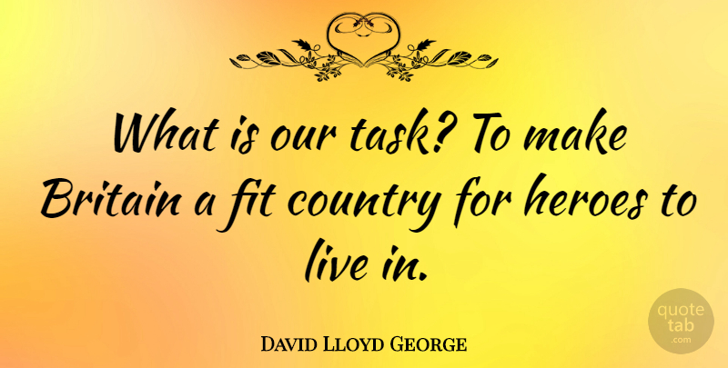 David Lloyd George Quote About Country, Hero, Political: What Is Our Task To...